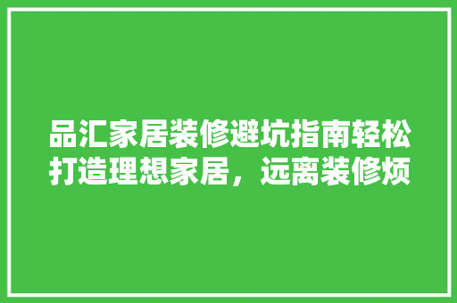 品汇家居装修避坑指南轻松打造理想家居，远离装修烦恼