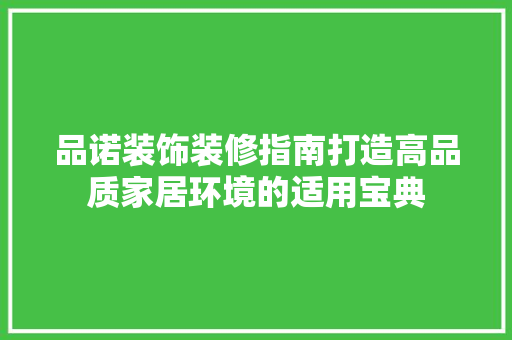 品诺装饰装修指南打造高品质家居环境的适用宝典