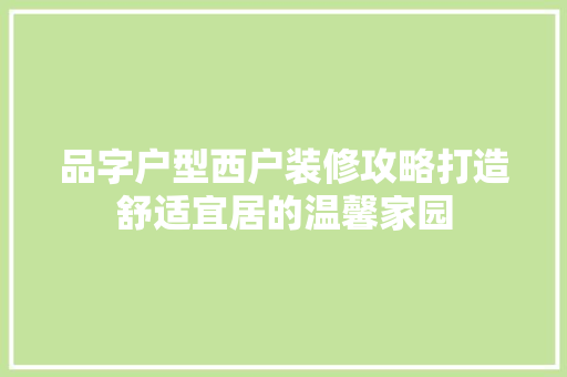 品字户型西户装修攻略打造舒适宜居的温馨家园