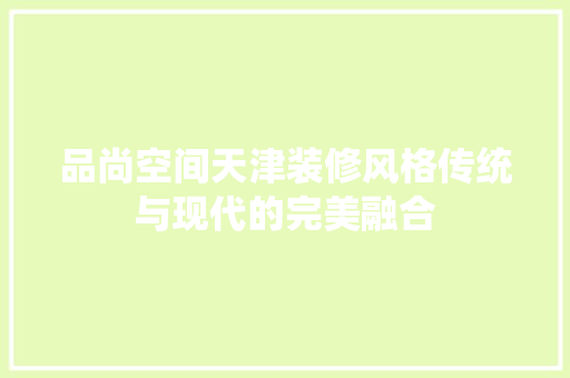 品尚空间天津装修风格传统与现代的完美融合
