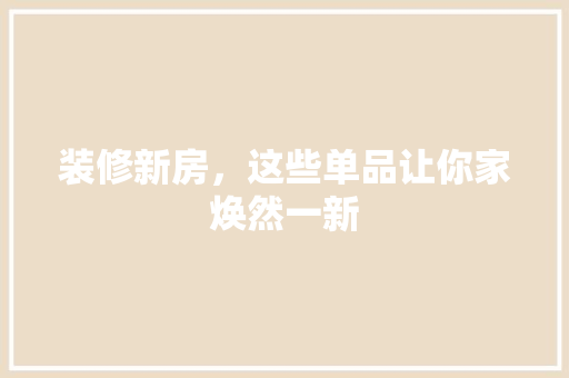 装修新房，这些单品让你家焕然一新