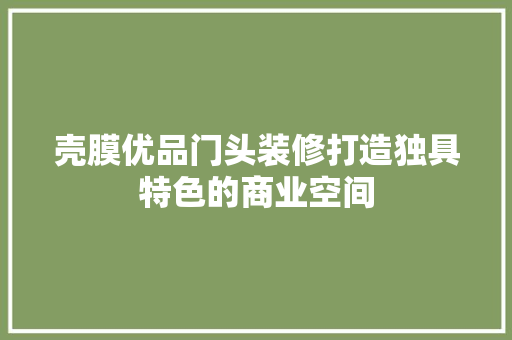 壳膜优品门头装修打造独具特色的商业空间
