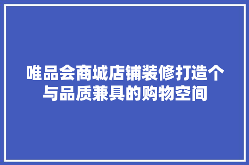 唯品会商城店铺装修打造个与品质兼具的购物空间