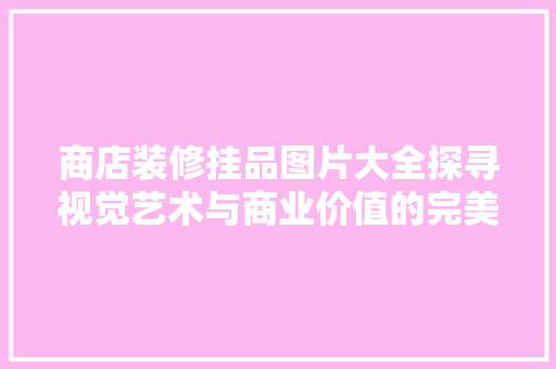 商店装修挂品图片大全探寻视觉艺术与商业价值的完美融合
