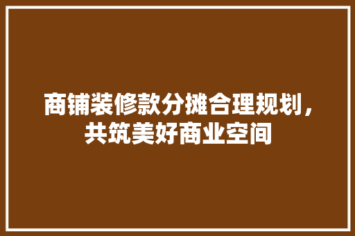 商铺装修款分摊合理规划，共筑美好商业空间