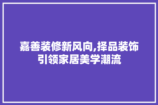 嘉善装修新风向,择品装饰引领家居美学潮流