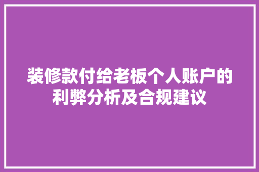 装修款付给老板个人账户的利弊分析及合规建议