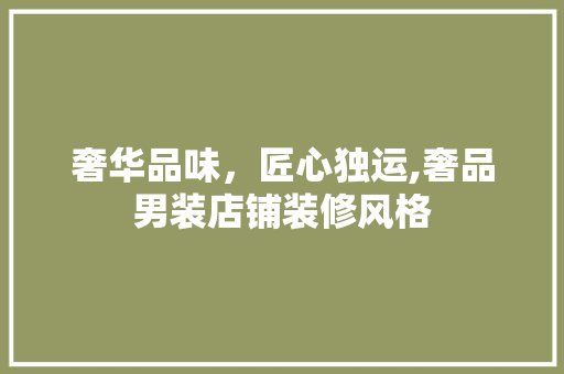 奢华品味，匠心独运,奢品男装店铺装修风格