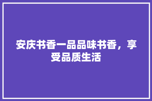 安庆书香一品品味书香，享受品质生活