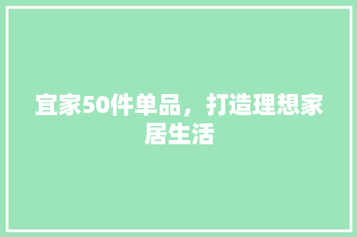 宜家50件单品，打造理想家居生活