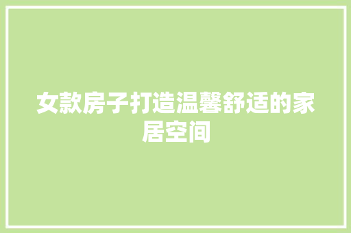 女款房子打造温馨舒适的家居空间