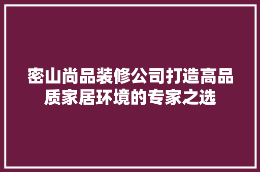 密山尚品装修公司打造高品质家居环境的专家之选