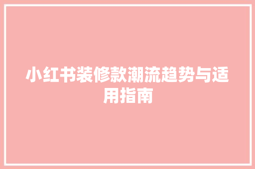 小红书装修款潮流趋势与适用指南