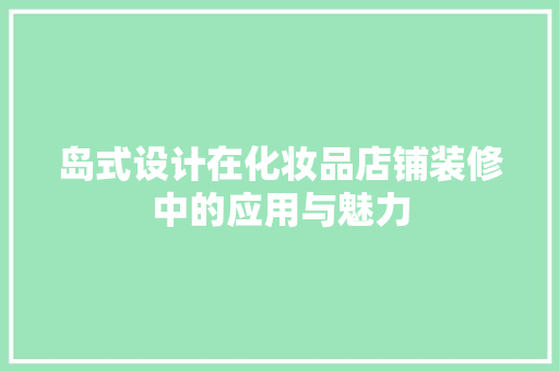 岛式设计在化妆品店铺装修中的应用与魅力
