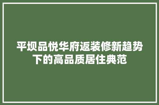 平坝品悦华府返装修新趋势下的高品质居住典范