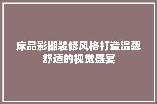 床品影棚装修风格打造温馨舒适的视觉盛宴