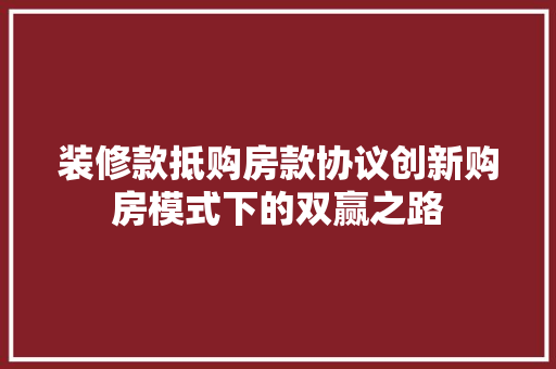 装修款抵购房款协议创新购房模式下的双赢之路