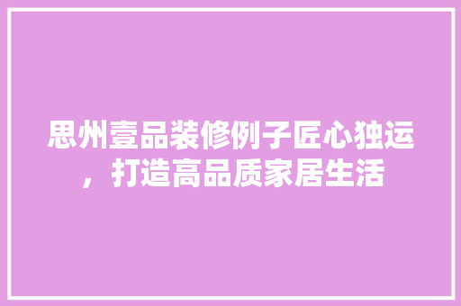 思州壹品装修例子匠心独运，打造高品质家居生活