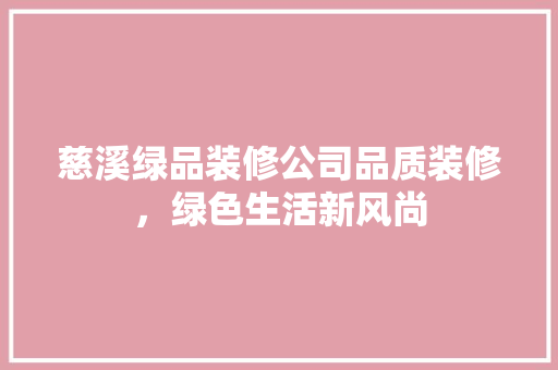慈溪绿品装修公司品质装修，绿色生活新风尚