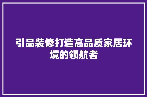 引品装修打造高品质家居环境的领航者