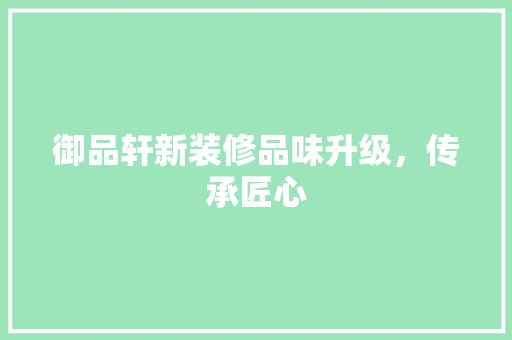 御品轩新装修品味升级，传承匠心