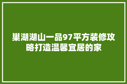 巢湖湖山一品97平方装修攻略打造温馨宜居的家