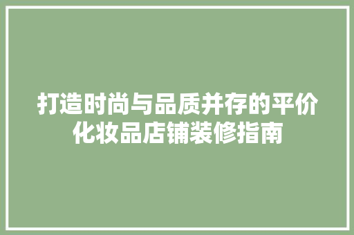 打造时尚与品质并存的平价化妆品店铺装修指南