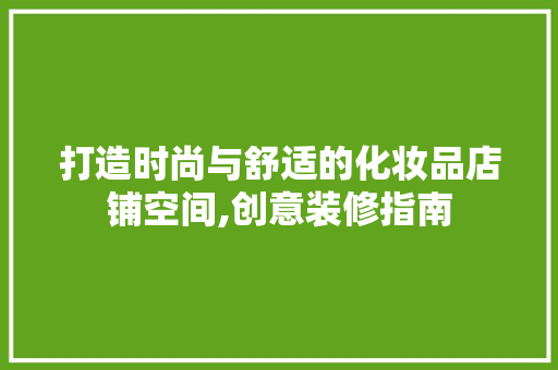打造时尚与舒适的化妆品店铺空间,创意装修指南