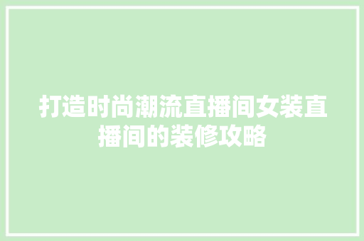 打造时尚潮流直播间女装直播间的装修攻略
