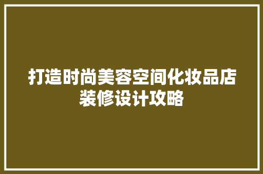 打造时尚美容空间化妆品店装修设计攻略