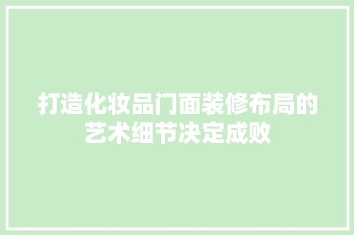 打造化妆品门面装修布局的艺术细节决定成败
