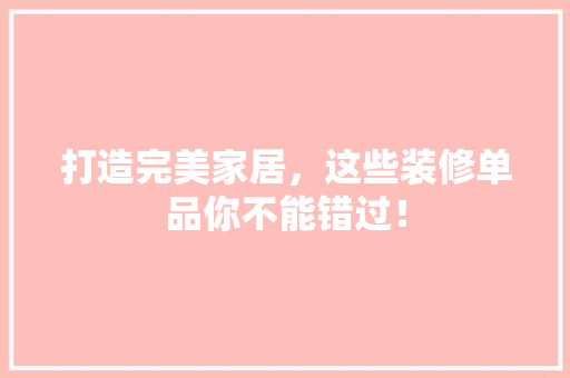 打造完美家居，这些装修单品你不能错过！
