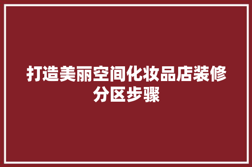 打造美丽空间化妆品店装修分区步骤