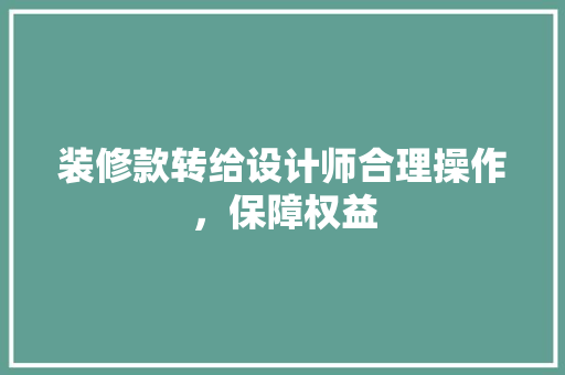 装修款转给设计师合理操作，保障权益