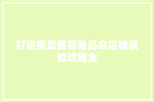 打造视觉盛宴唯品会店铺装修攻略全