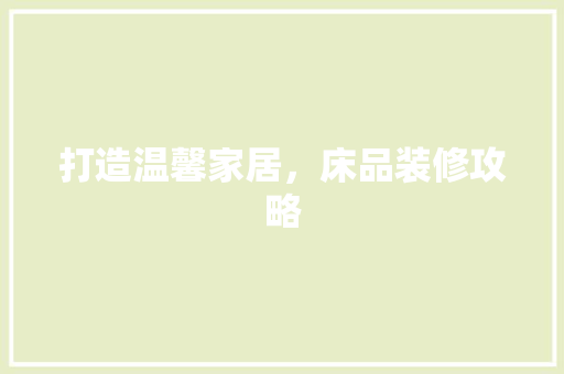 打造温馨家居，床品装修攻略