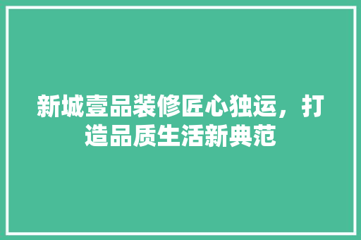 新城壹品装修匠心独运，打造品质生活新典范