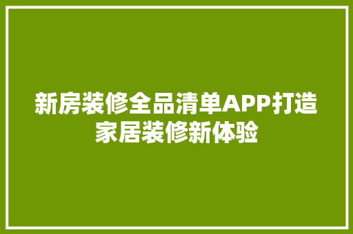 新房装修全品清单APP打造家居装修新体验  第1张