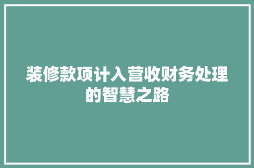 装修款项计入营收财务处理的智慧之路