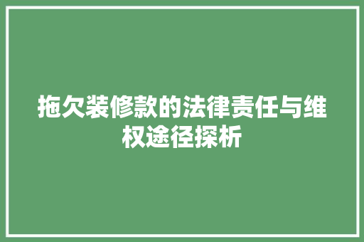 拖欠装修款的法律责任与维权途径探析