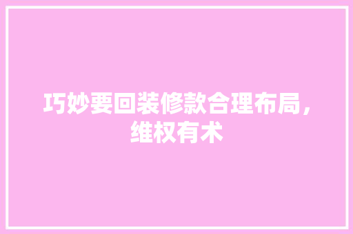 巧妙要回装修款合理布局，维权有术