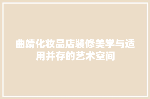 曲靖化妆品店装修美学与适用并存的艺术空间