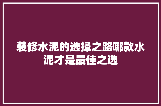 装修水泥的选择之路哪款水泥才是最佳之选