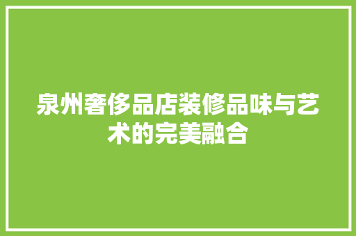 泉州奢侈品店装修品味与艺术的完美融合