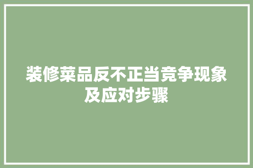 装修菜品反不正当竞争现象及应对步骤