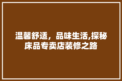 温馨舒适，品味生活,探秘床品专卖店装修之路