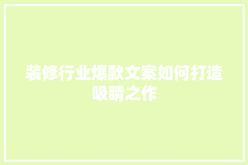 装修行业爆款文案如何打造吸睛之作