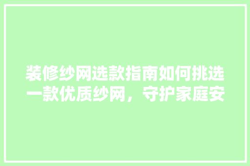 装修纱网选款指南如何挑选一款优质纱网，守护家庭安全与舒适