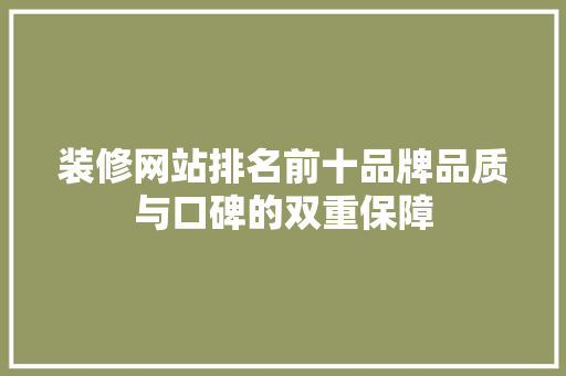 装修网站排名前十品牌品质与口碑的双重保障