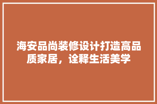海安品尚装修设计打造高品质家居，诠释生活美学  第1张